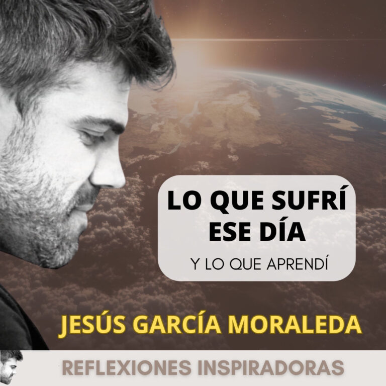 “Lo que sufrí ese día, y lo que aprendí” – Jesús Garcia Moraleda